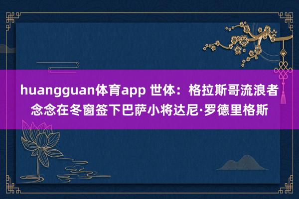 huangguan体育app 世体：格拉斯哥流浪者念念在冬窗签下巴萨小将达尼·罗德里格斯