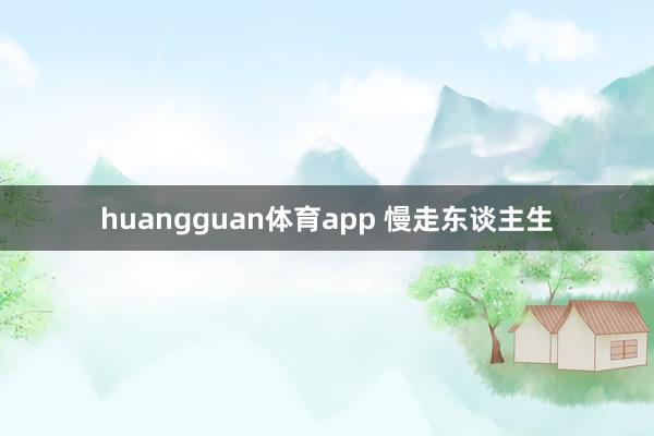 huangguan体育app 慢走东谈主生
