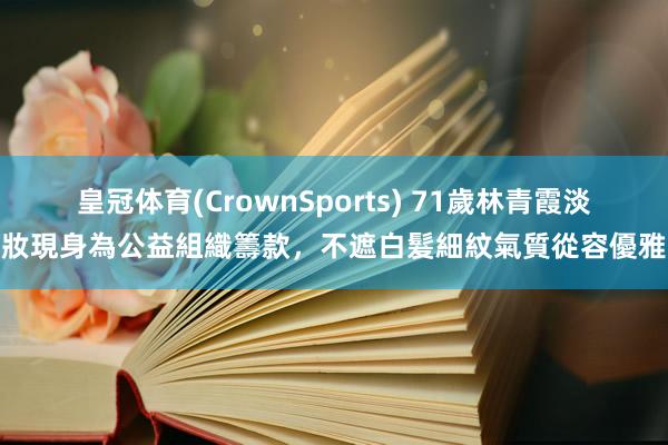 皇冠体育(CrownSports) 71歲林青霞淡妝現身為公益組織籌款，不遮白髮細紋氣質從容優雅