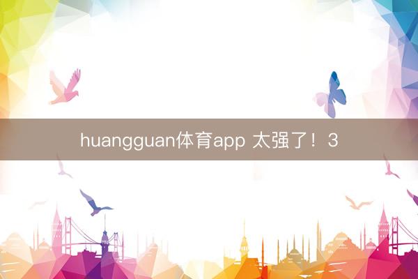 huangguan体育app 太强了！3