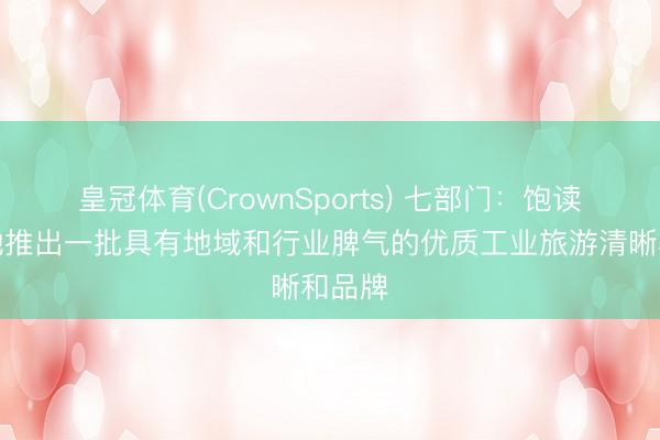 皇冠体育(CrownSports) 七部门：饱读吹各地推出一批具有地域和行业脾气的优质工业旅游清晰和品牌