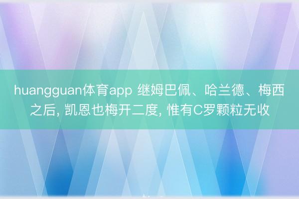 huangguan体育app 继姆巴佩、哈兰德、梅西之后， 凯恩也梅开二度， 惟有C罗颗粒无收